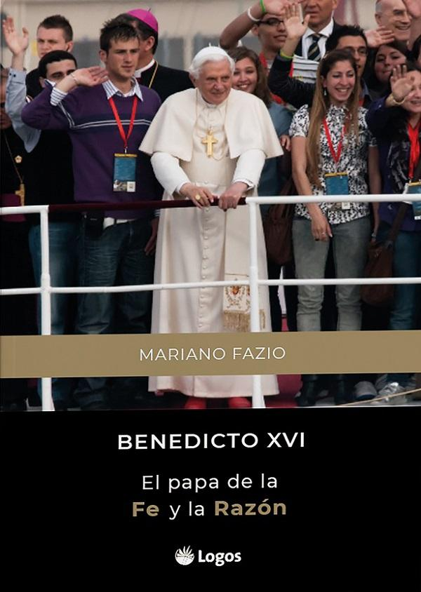 Benedicto XVI. El papa de la fe y de la razón (Mariano Facio)